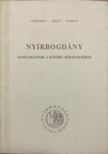 Csermely Tibor; Mező András; Németh Péter: Nyírbogdány - Tanulmányok a község történetéből