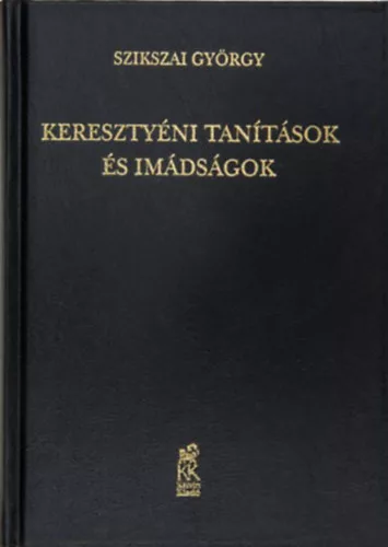 Szikszay György: Keresztyéni tanitások és imádságok a keresztyén embernek külön-különféle állapotai és szükségei szerint,