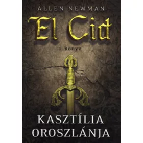 Allen Newman: Kasztília oroszlánja - El Cid 1. könyv