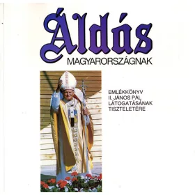   Áldás Magyarországnak- Emlékkönyv II. János Pál látogat. tiszteletére