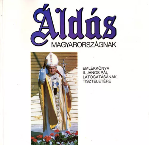 Áldás Magyarországnak- Emlékkönyv II. János Pál látogat. tiszteletére