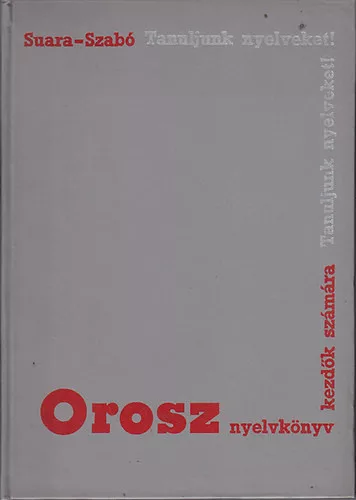 Suara Róbert-Szabó Lajos: Tanuljunk nyelveket - Orosz nyelvkönyv kezdők számára I.