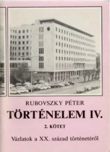 Rubovszky Péter: Történelem IV. Vázlatok a XX. sz. történetéről 2. kötet