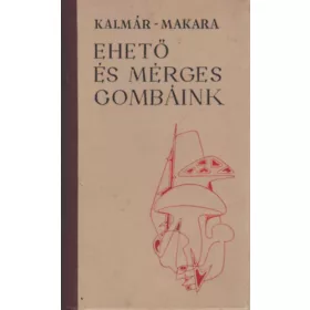 Kalmár-Makara: Ehető és mérges gombáink