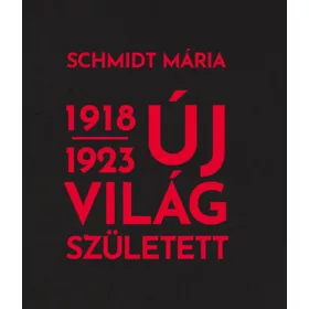Schmidt Mária: Új világ született 1918-1923