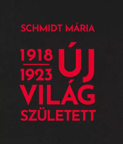 Schmidt Mária: Új világ született 1918-1923