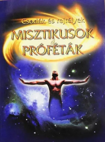 Csodák és rejtélyek: Misztikusok és próféták