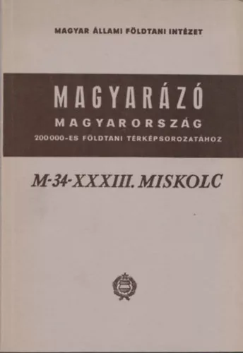 Balogh Kálmán: Magyarázó Magyarország 200 000-es földtani térképsorozatához (M-34-XXXIII. Miskolc)