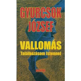Gyurcsok József: Vallomás- Találkozásom Istennel