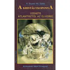   A. Bryant; Galde Ph.: A kristálykoponya üzenete Atlantisztól az újkorig