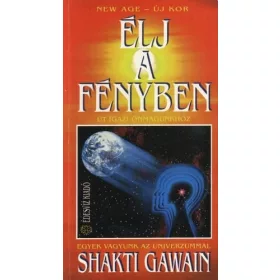   Shakti Gawain: Élj a fényben – Út igazi önmagunkhoz – Egyek vagyunk az Univerzummal