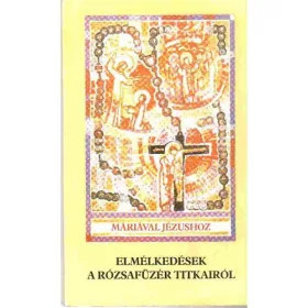   Máriával Jézushoz -Elmélkedések a rózsafüzér titkairól
