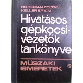   Dr. Ternai Zoltán-Keller Ervin: Hivatásos gépkocsivezetők tankönyve - Műszaki ismeretek