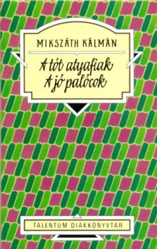 Mikszáth Kálmán: A tót atyafiak - A jó palócok (Talentum Diákkönyvtár)