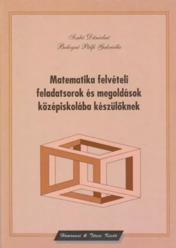 Szabó Dánielné-Balogné Pálfi Gabriella: Matematika felvételi feladatsorok és megoldások középiskolába készülőknek