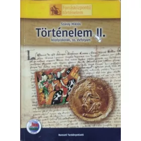   Száray Miklós: Történelem II. Középiskolák, 10. évfolyam (Forrásközpontú történelem)