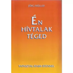   Jörg Müller: Én hívtalak téged - Tapasztalataim Istennel