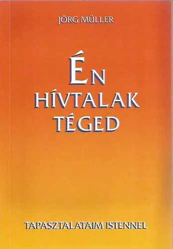 Jörg Müller: Én hívtalak téged - Tapasztalataim Istennel