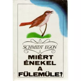 Schmidt Egon: Miért énekel a fülemüle?