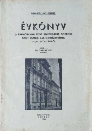 Dr. Garami Elek (szerk): Évkönyv a Pannonhalmi Szent Benedek-rend Soproni Szent Asztrik Kat. Gimnáziumának 1942/43. iskolai évéről