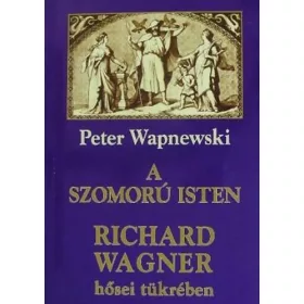   Peter Wapnewski: A szomorú isten Richard Wagner hősei tükrében
