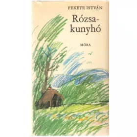 Fekete István: Rózsakunyhó