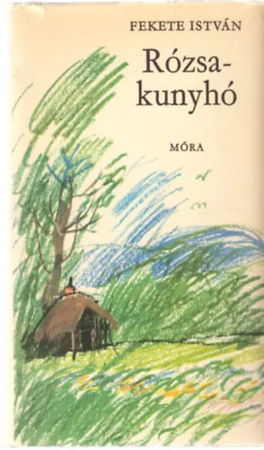 Fekete István: Rózsakunyhó