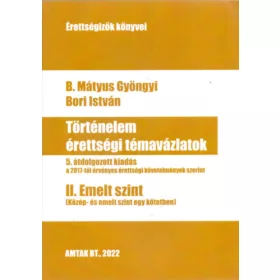   Bori István, B. Mátyus Gyöngyi: Történelem érettségi témavázlatok II. Emelt szint