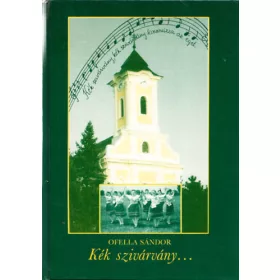   Ofella Sándor: Kék szivárvány... (A népdal közösségformáló és léleknemesítő ereje) (Aláírt)