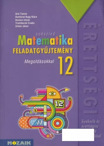 Árki Tamás és mások: Sokszínű Matematika 12. - Feladatgyűjtemény - Gyakorló és érettségire felkészítő feladatokkal - Megoldásokkal