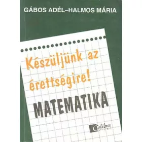   Gábos Adél-Halmos Mária: Készüljünk az érettségire! Matematika