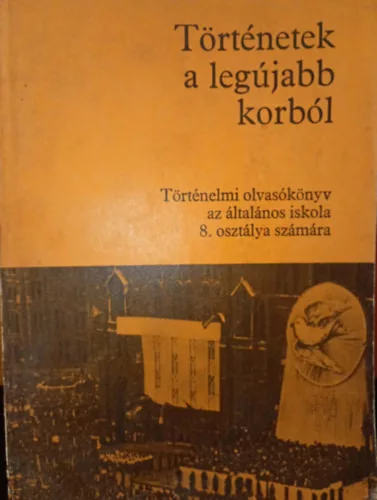 Nagy Erzsébet-Dürr Béla: Történetek a legújabb korból - Történelmi olvasókönyv az általános iskola 8. osztálya számára