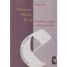   Sándor Iván: Shakespeare, Madách, Proust - A születő és veszendő személyiség nyomában