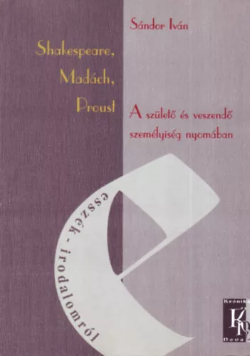 Sándor Iván: Shakespeare, Madách, Proust - A születő és veszendő személyiség nyomában