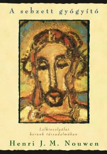 Henri J. Nouwen: A sebzett gyógyító - Lelkiszolgálat korunk társadalmában