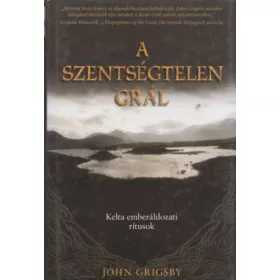   John Grigsby: A szentségtelen grál - Kelta emberáldozati rítusok