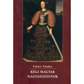 Takáts Sándor: Régi magyar nagyasszonyok