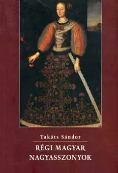 Takáts Sándor: Régi magyar nagyasszonyok