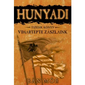 Bán Mór: Hunyadi 10. könyv - Vihartépte zászlaink