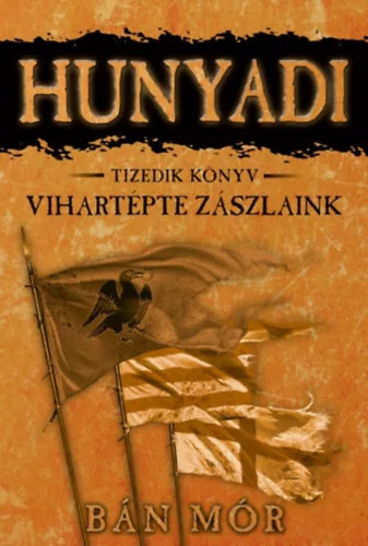 Bán Mór: Hunyadi 10. könyv - Vihartépte zászlaink