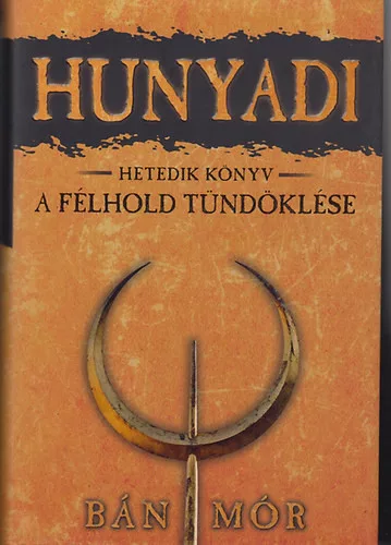 Bán Mór: Hunyadi 7. könyv - A félhold tündöklése
