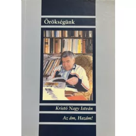 Kristó Nagy István: Az ám, Hazám! (Örökségünk)