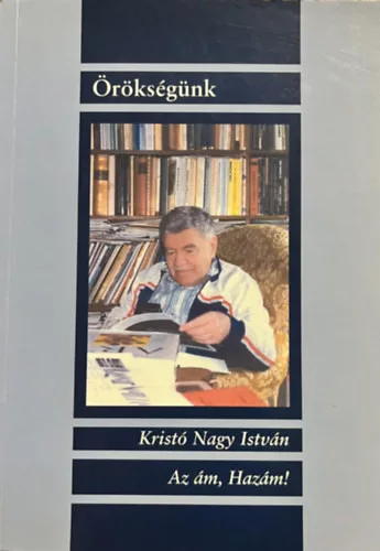 Kristó Nagy István: Az ám, Hazám! (Örökségünk)