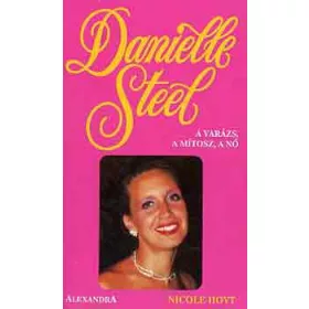 Nicole Hoyt: Danielle Steel - A varázs, a mítosz, a nő