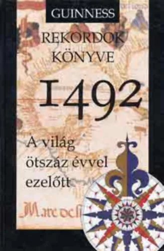 Deborah Manley (Ed.), Gary Fisket (szerk.), Jurgen Raibl (szerk.): 1492: A világ ötszáz évvel ezelőtt - Guinness Rekordok könyve (Közlekedés - szállítás, Tudomány és technika, Művészetek és szórakozás, Uralkodók és törvényhozók)