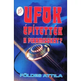 Földes Attila: UFOk építették a piramisokat?