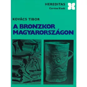 Tibor Kovács: A bronzkor Magyarországon (Hereditas)