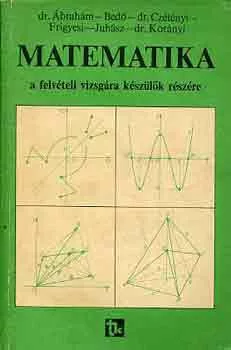 Dr.Ábrahám-Bedő-Dr.Czétényi-..: Matematika a felvételi vizsgára készülők részére