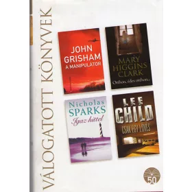   Grisham, Clark, Sparks: Válogatott könyvek: A manipulátor - Otthon, édes otthon - Igaz hittel - Csak egy lövés
