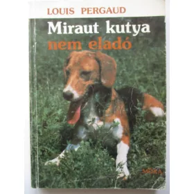 Louis Pergaud: Miraut kutya nem eladó